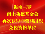 海南三亚南山功德基金会再次获得非营利组织免税资格单位